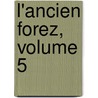 L'Ancien Forez, Volume 5 by Anonymous Anonymous