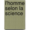L'Homme Selon La Science by Friedrich Carl Büchner