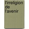 L'Irreligion De L'Avenir by Jean-Marie Guyau