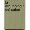 La Arqueologia del Saber by Michel Foucault