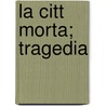 La Citt  Morta; Tragedia by Gabrielle D'Annunzio