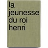 La Jeunesse Du Roi Henri door Ponson Du Terrail