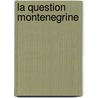 La Question Montenegrine door . Anonymous