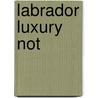 Labrador Luxury Not door Onbekend
