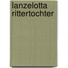 Lanzelotta Rittertochter door Ursel Scheffler