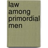 Law Among Primordial Men by John Maxcy Zane