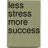 Less Stress More Success by Patrick E.F. O'Dwyer