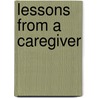 Lessons From A Caregiver by Laurel A. Wicks