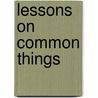 Lessons on Common Things by Lessons