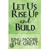 Let Us Rise Up and Build by King Moore the Great