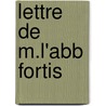 Lettre de M.L'Abb Fortis by Alberto Fortis