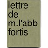Lettre de M.L'Abb Fortis door Alberto Fortis
