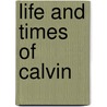 Life And Times Of Calvin door Louwrens Penning