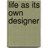 Life As Its Own Designer