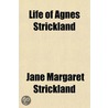 Life Of Agnes Strickland by Jane Margaret Strickland