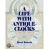 Life With Antique Clocks door Derek Roberts