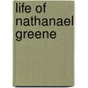 Life of Nathanael Greene by George Washington Greene