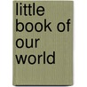 Little Book Of Our World by Felicity Brooks