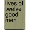 Lives Of Twelve Good Men door Burgon