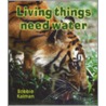 Living Things Need Water by Bobbie Kalman