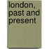 London, Past And Present