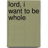 Lord, I Want To Be Whole door Stormie Omartian