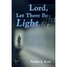 Lord, Let There Be Light by Sandra J. Scott