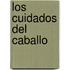 Los Cuidados del Caballo