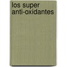Los Super Anti-Oxidantes by James F. Balch
