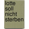 Lotte soll nicht sterben door Siegfried Lenz