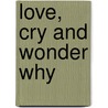 Love, Cry and Wonder Why door Bernard Briggs