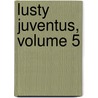 Lusty Juventus, Volume 5 door Richard Wever