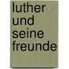 Luther Und Seine Freunde door August Emil Frey