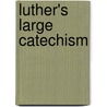 Luther's Large Catechism door Martin Luther