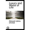 Luxury And Waste Of Life by Edward Johns Urwick