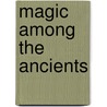 Magic Among The Ancients door Joseph Ennemoser