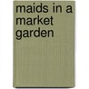 Maids In A Market Garden by Richard Dehan