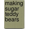 Making Sugar Teddy Bears door Susan Griffiths