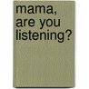 Mama, Are You Listening? by Carolyn Connelly