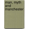 Man, Myth And Manchester door David Farrant