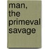 Man, the Primeval Savage