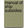Manual of Ship Subsidies door Edwin Monroe Bacon