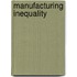 Manufacturing Inequality