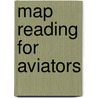 Map Reading for Aviators door Charles Beverley Benson