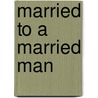 Married to a Married Man by Portis Nathanial