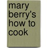 Mary Berry's How To Cook door Mary Berry