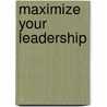 Maximize Your Leadership door Shonn Keels