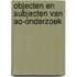 Objecten en subjecten van AO-onderzoek