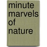 Minute Marvels of Nature door John J. Ward
