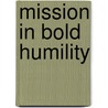 Mission In Bold Humility door W. Saayman